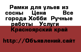 Рамки для ульев из сосны. › Цена ­ 15 - Все города Хобби. Ручные работы » Услуги   . Красноярский край